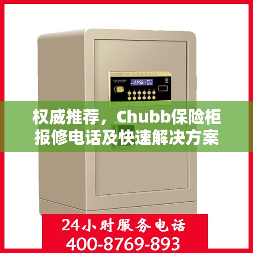 权威推荐，Chubb保险柜报修电话及快速解决方案