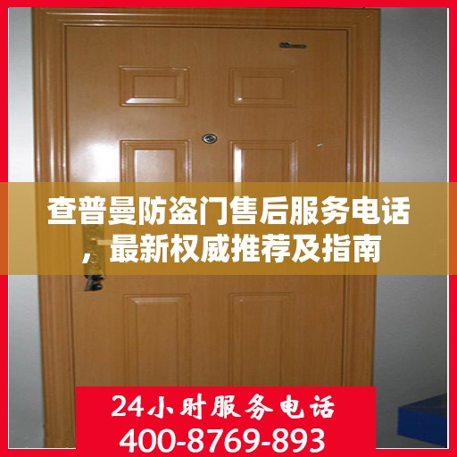 查普曼防盗门售后服务电话，最新权威推荐及指南