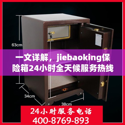 一文详解，jiebaoking保险箱24小时全天候服务热线及售后保障