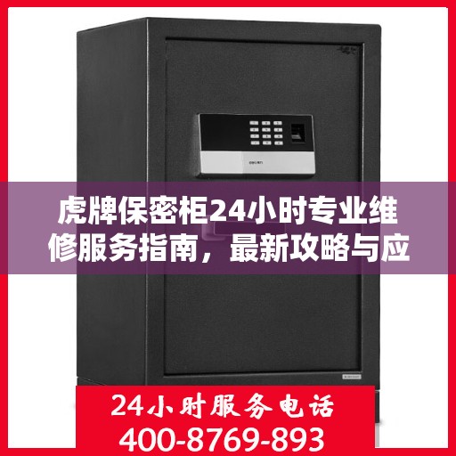 虎牌保密柜24小时专业维修服务指南，最新攻略与应急支持