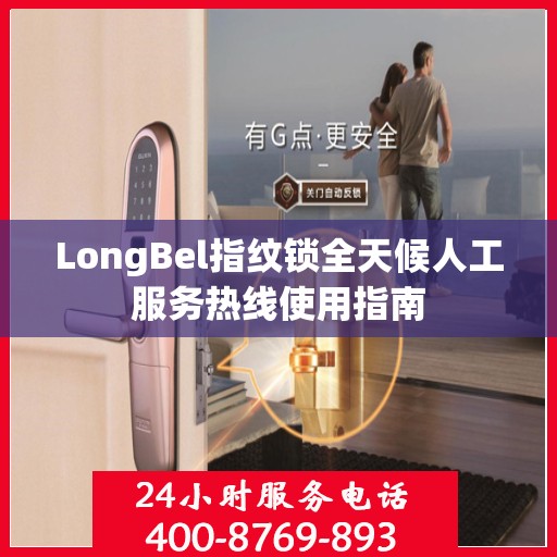 LongBel指纹锁全天候人工服务热线使用指南
