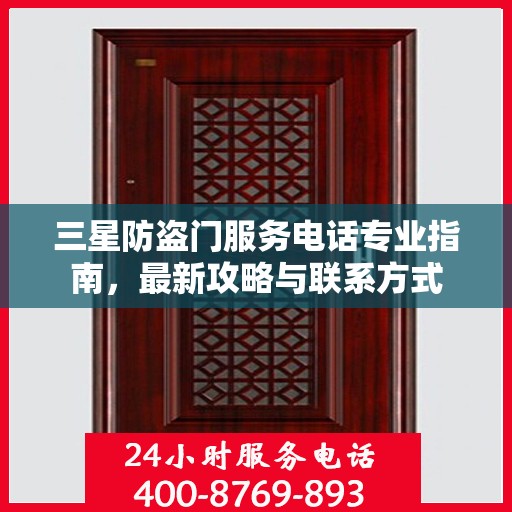 三星防盗门服务电话专业指南，最新攻略与联系方式