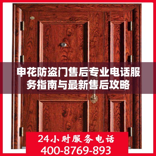 申花防盗门售后专业电话服务指南与最新售后攻略