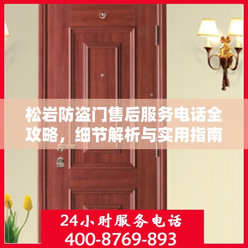 松岩防盗门售后服务电话全攻略，细节解析与实用指南