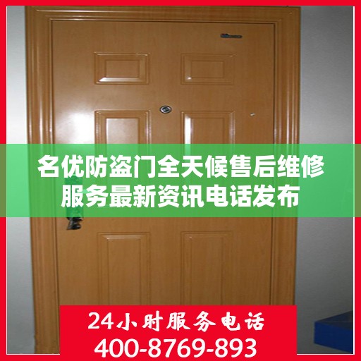名优防盗门全天候售后维修服务最新资讯电话发布