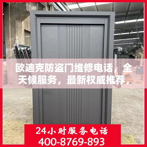 欧迪克防盗门维修电话，全天候服务，最新权威推荐，快速响应需求