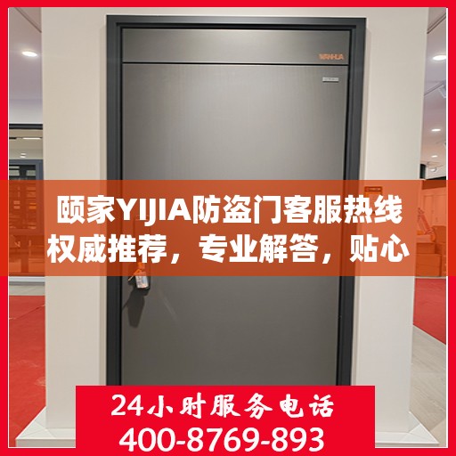 颐家YIJIA防盗门客服热线权威推荐，专业解答，贴心服务