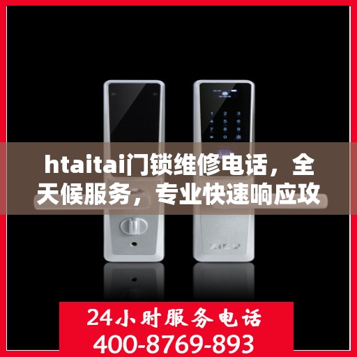 htaitai门锁维修电话，全天候服务，专业快速响应攻略