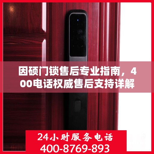 因硕门锁售后专业指南，400电话权威售后支持详解