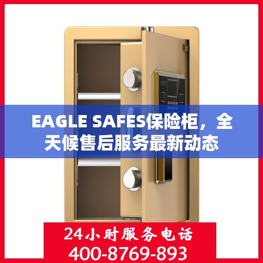 EAGLE SAFES保险柜，全天候售后服务最新动态