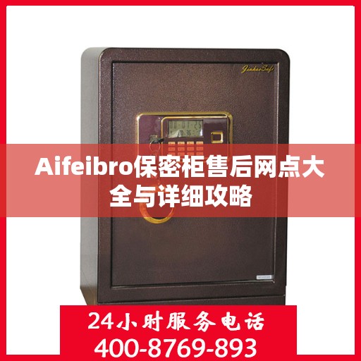 Aifeibro保密柜售后网点大全与详细攻略