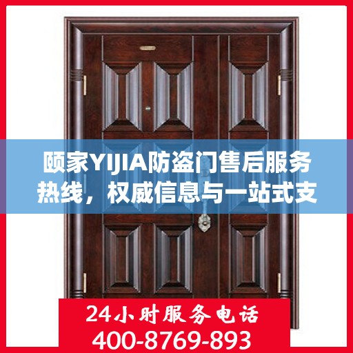 颐家YIJIA防盗门售后服务热线，权威信息与一站式支持