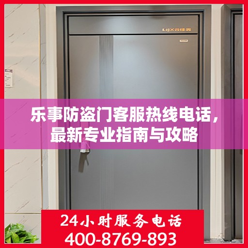 乐事防盗门客服热线电话，最新专业指南与攻略