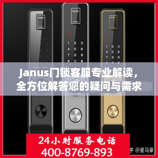Janus门锁客服专业解读，全方位解答您的疑问与需求