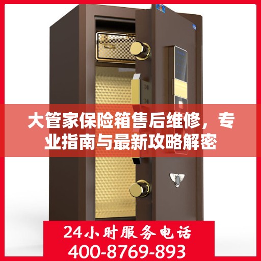 大管家保险箱售后维修，专业指南与最新攻略解密