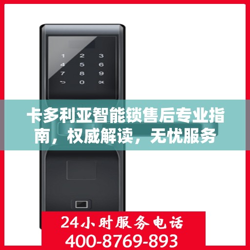卡多利亚智能锁售后专业指南，权威解读，无忧服务