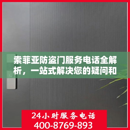 索菲亚防盗门服务电话全解析，一站式解决您的疑问和需求