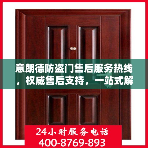 意朗德防盗门售后服务热线，权威售后支持，一站式解决您的需求