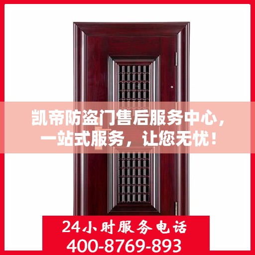 凯帝防盗门售后服务中心，一站式服务，让您无忧！