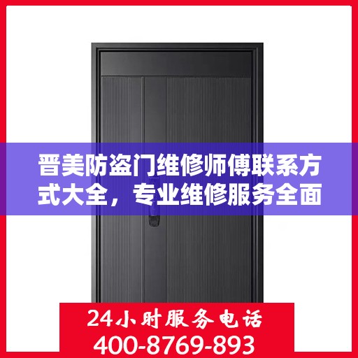 晋美防盗门维修师傅联系方式大全，专业维修服务全面攻略