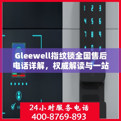 Gleewell指纹锁全国售后电话详解，权威解读与一站式服务
