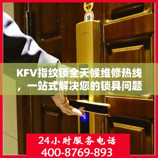 KFV指纹锁全天候维修热线，一站式解决您的锁具问题