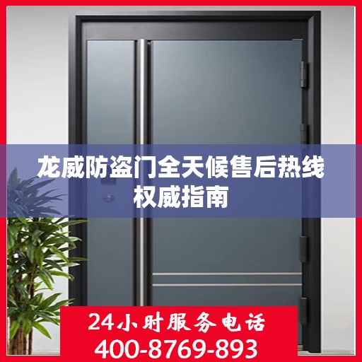 龙威防盗门全天候售后热线权威指南