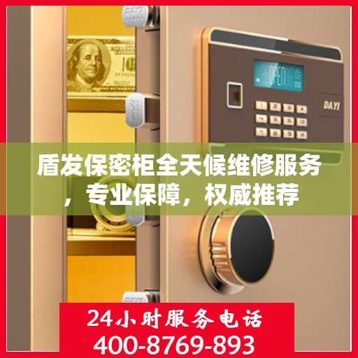 盾发保密柜全天候维修服务，专业保障，权威推荐