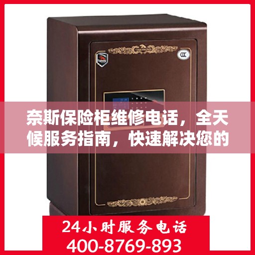 奈斯保险柜维修电话，全天候服务指南，快速解决您的维修需求！