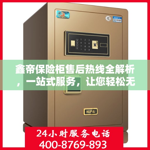 鑫帝保险柜售后热线全解析，一站式服务，让您轻松无忧！