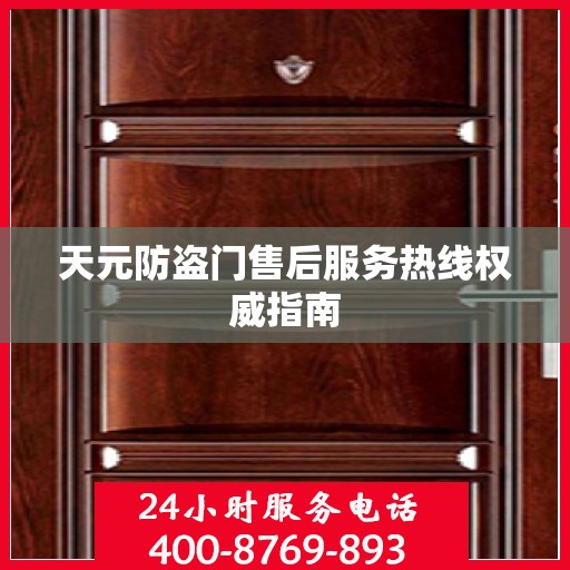 天元防盗门售后服务热线权威指南