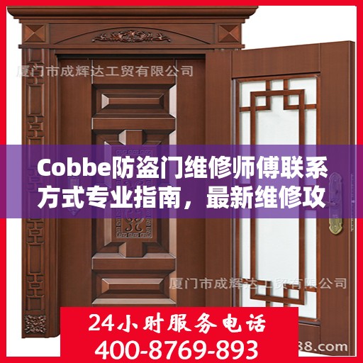 Cobbe防盗门维修师傅联系方式专业指南，最新维修攻略与电话资源