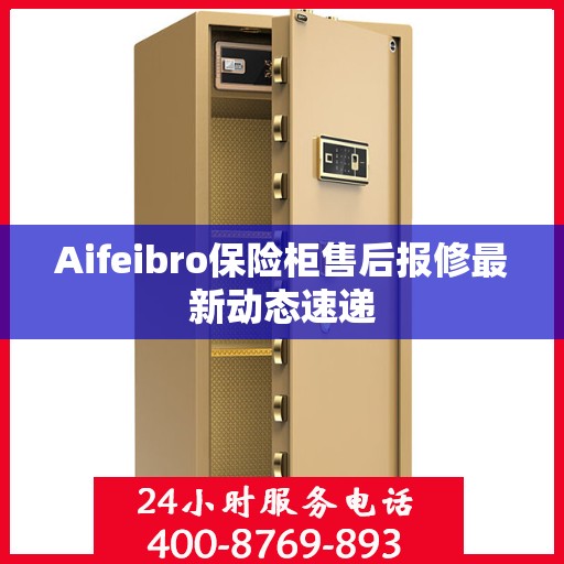 Aifeibro保险柜售后报修最新动态速递