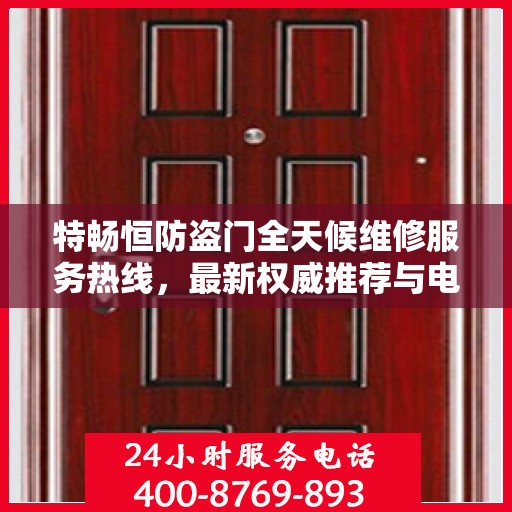 特畅恒防盗门全天候维修服务热线，最新权威推荐与电话解读