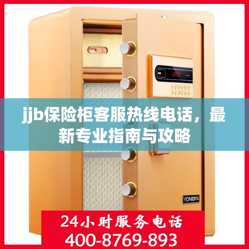jjb保险柜客服热线电话，最新专业指南与攻略