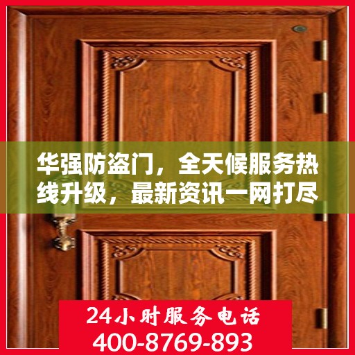 华强防盗门，全天候服务热线升级，最新资讯一网打尽