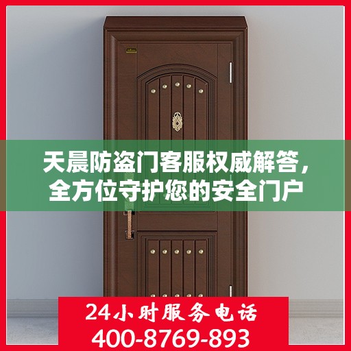 天晨防盗门客服权威解答，全方位守护您的安全门户