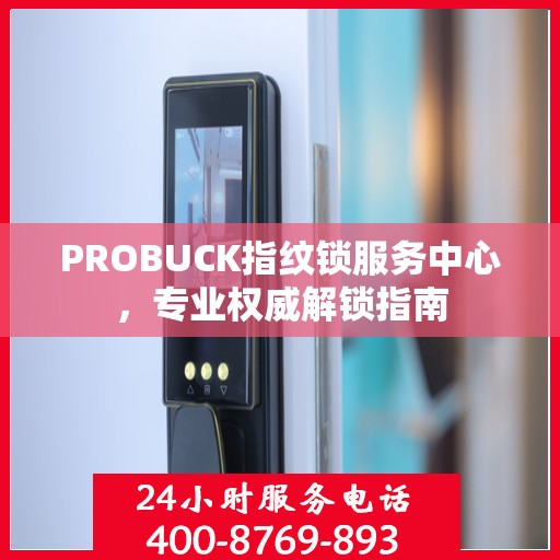 PROBUCK指纹锁服务中心，专业权威解锁指南