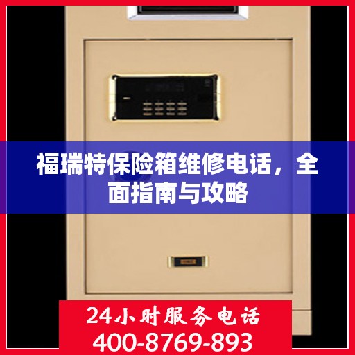 福瑞特保险箱维修电话，全面指南与攻略