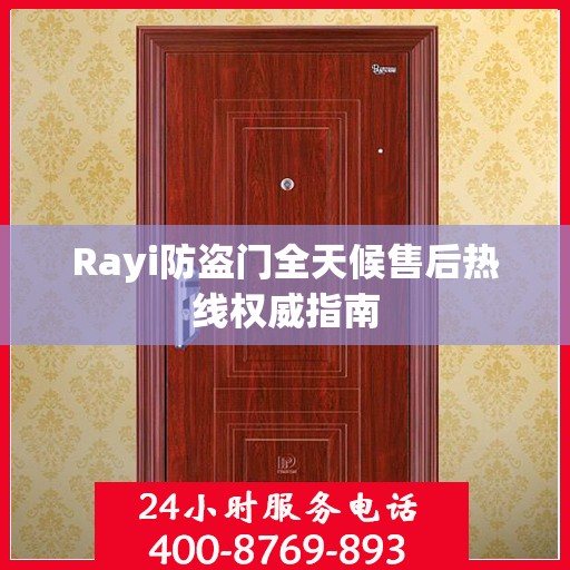 Rayi防盗门全天候售后热线权威指南