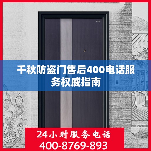 千秋防盗门售后400电话服务权威指南
