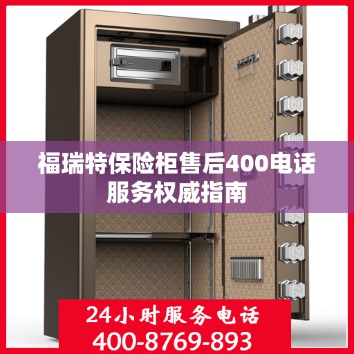 福瑞特保险柜售后400电话服务权威指南