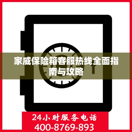 家威保险箱客服热线全面指南与攻略