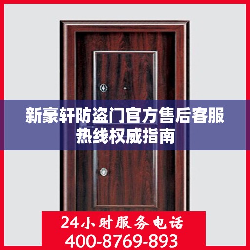 新豪轩防盗门官方售后客服热线权威指南