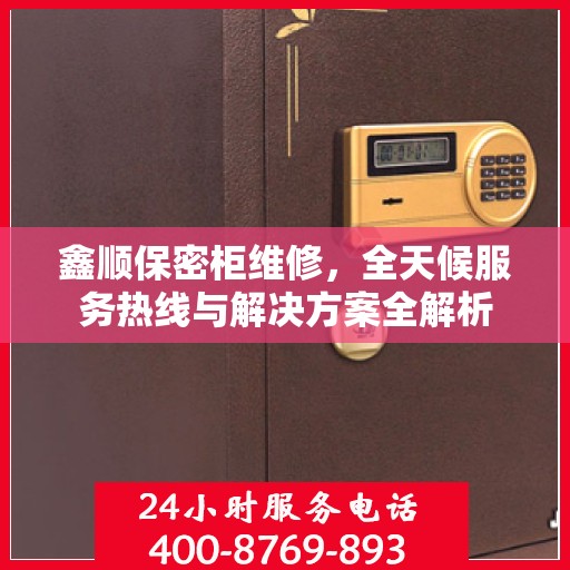 鑫顺保密柜维修，全天候服务热线与解决方案全解析