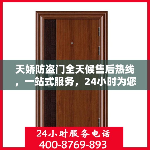 天娇防盗门全天候售后热线，一站式服务，24小时为您解答疑问