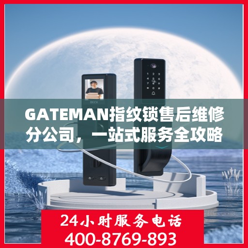 GATEMAN指纹锁售后维修分公司，一站式服务全攻略