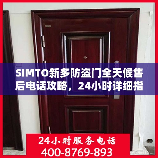 SIMTO新多防盗门全天候售后电话攻略，24小时详细指南