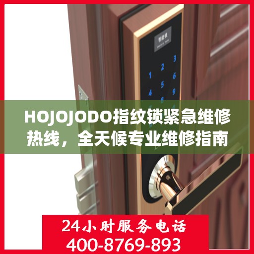 HOJOJODO指纹锁紧急维修热线，全天候专业维修指南