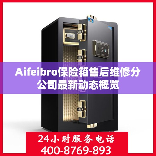 Aifeibro保险箱售后维修分公司最新动态概览